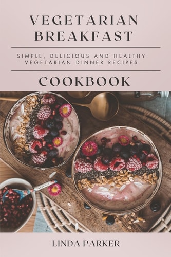 Vegetarian Breakfast Cookbook Simple, Delicious and Healthy Vegetarian Breakfast Recipes