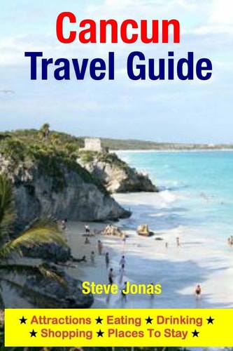 Cancun Travel Guide Attractions, Eating, Drinking, Shopping and Places to Stay