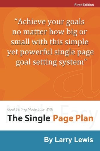 Goal Setting Made Easy With The Single Page Plan Achieve Your Goals No Matter how Big Or Small with this Simple Yet Powerful Single Page Goal Setting System.