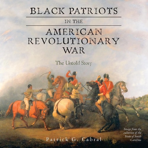 Black Patriots in the American Revolutionary War The Untold Story