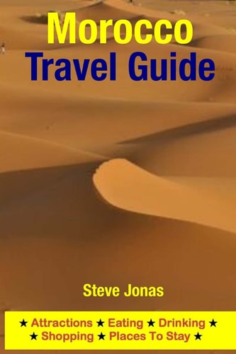 Morocco Travel Guide Attractions, Eating, Drinking, Shopping and Places to Stay