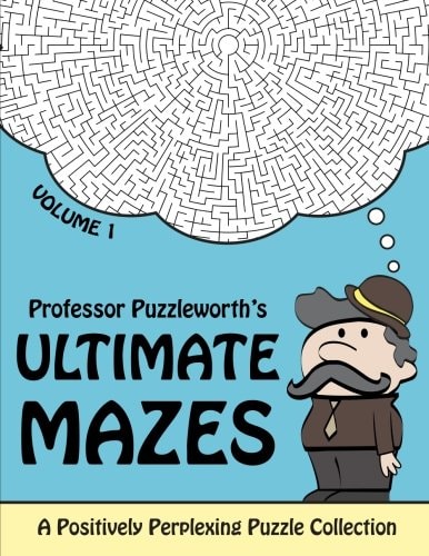 Professor Puzzleworth's Ultimate Mazes A Positively Perplexing Puzzle Collection