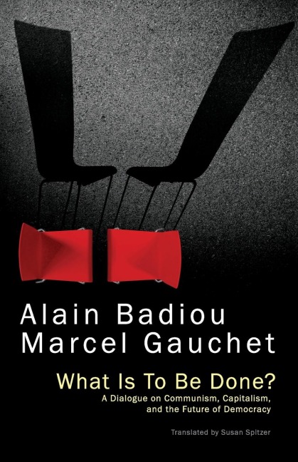 What Is to Be Done?: A Dialogue on Communism, Capitalism, and the Future of Democracy