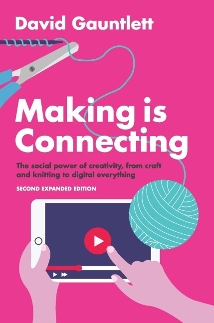 Making Is Connecting: The Social Power of Creativity, from Craft and Knitting to Digital Everything