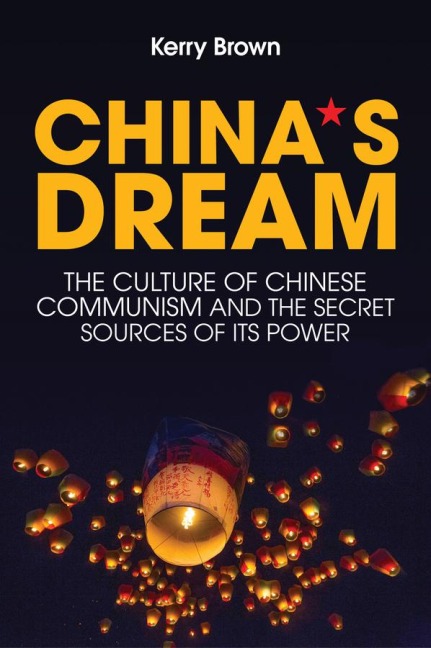 Chinas Dream: The Culture of Chinese Communism and the Secret Sources of its Power