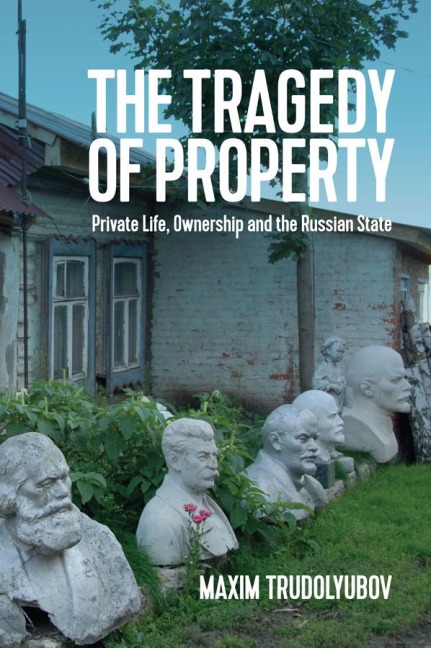 The Tragedy of Property: Private Life, Ownership and the Russian State