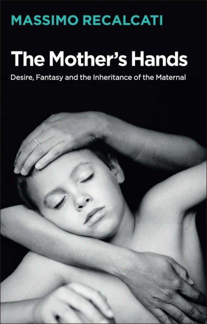 The Mothers Hands: Desire, Fantasy and the Inheritance of the Maternal