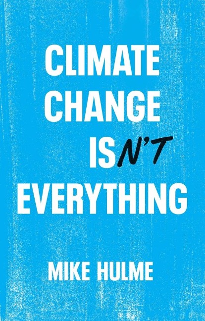 Climate Change isnt Everything: Liberating Climate Politics from Alarmism