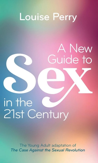 A New Guide to Sex in the 21st Century The Young Adult Adaptation of 'The Case Against the Sexual Revolution'