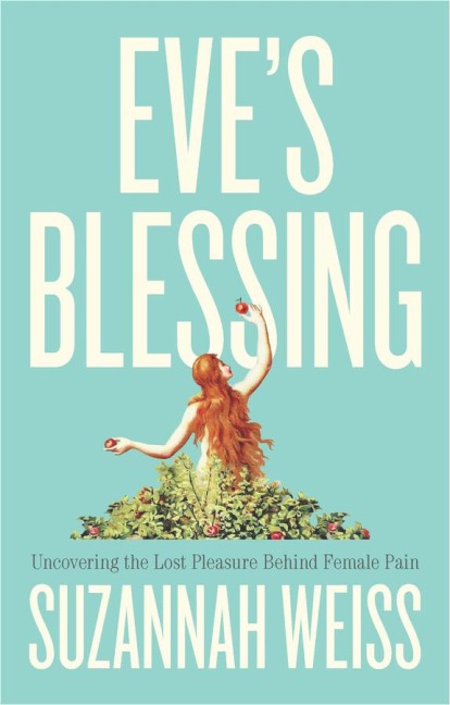 Eves Blessing: Uncovering the Lost Pleasure Behind Female Pain