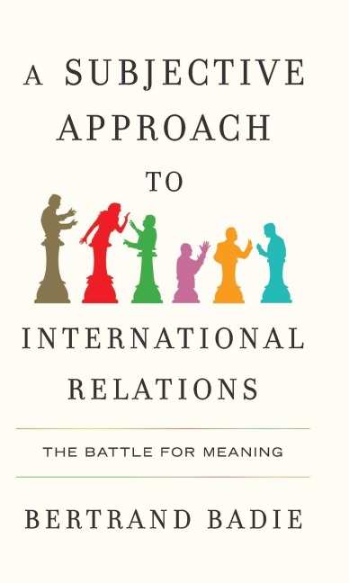 A Subjective Approach to International Relations: The Battle for Meaning