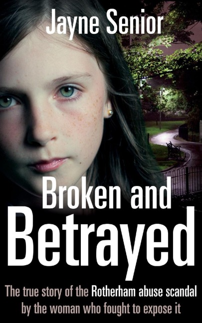 Broken and Betrayed: The True Story of the Rotherham Abuse Scandal by the Woman Who Fought to Expose It