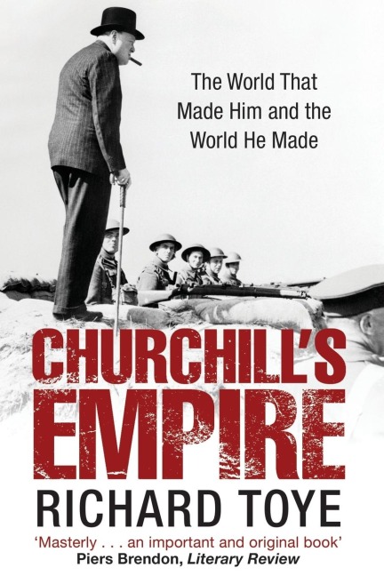Churchills Empire: The World that Made Him and the World He Made