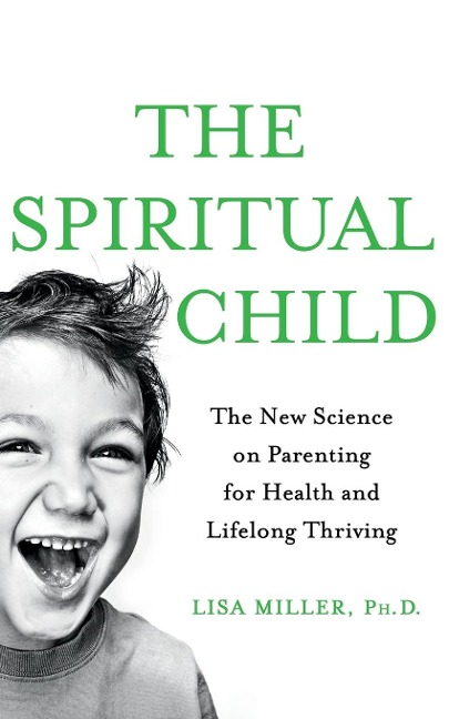 The Spiritual Child: The New Science on Parenting for Health and Lifelong Thriving
