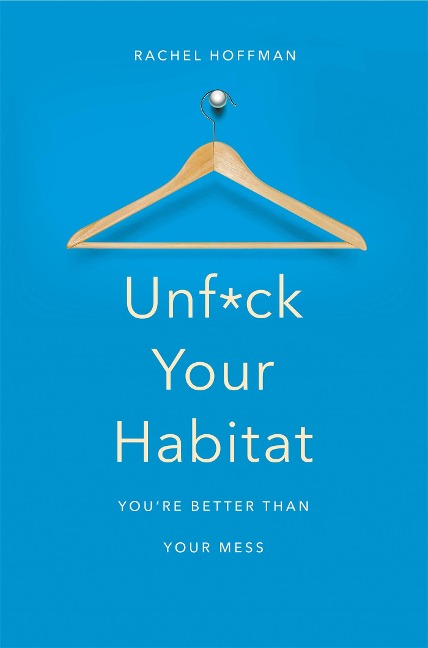 Unf*ck Your Habitat: Youre Better Than Your Mess