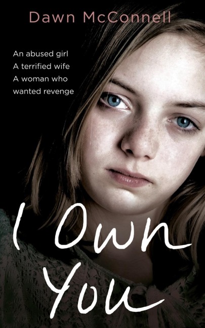 I Own You: An Abused Girl, a Terrified Wife, a Woman Who Wanted Revenge