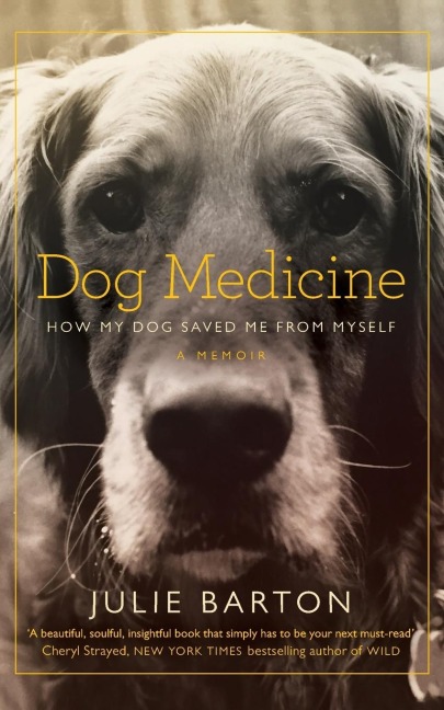 Dog Medicine: How My Dog Saved Me From Myself