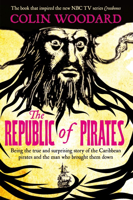 The Republic of Pirates: Being the true and surprising story of the Caribbean pirates and the man who brought them down