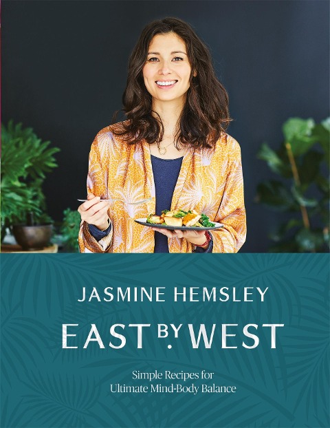 East by West: Simple Ayurvedic Recipes for Ultimate Mind-Body Balance