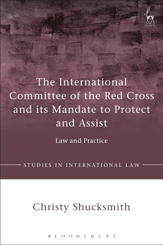 The International Committee of the Red Cross and Its Mandate to Protect and Assist Law and Practice