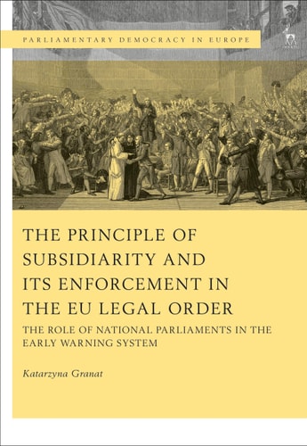 The Principle of Subsidiarity and Its Enforcement in the EU Legal Order The Role of National Parliaments in the Early Warning System