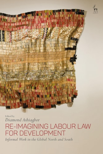 Re-Imagining Labour Law for Development Informal Work in the Global North and South