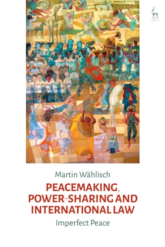 Peacemaking, Power-sharing and International Law Imperfect Peace