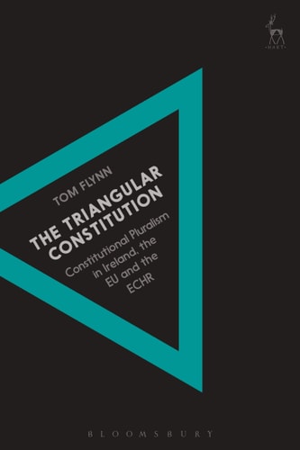 The Triangular Constitution Constitutional Pluralism in Ireland, the EU and the ECHR