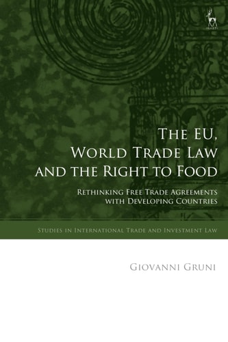 The EU, World Trade Law and the Right to Food Rethinking Free Trade Agreements with Developing Countries