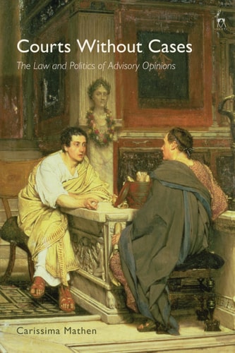 Courts Without Cases The Law and Politics of Advisory Opinions