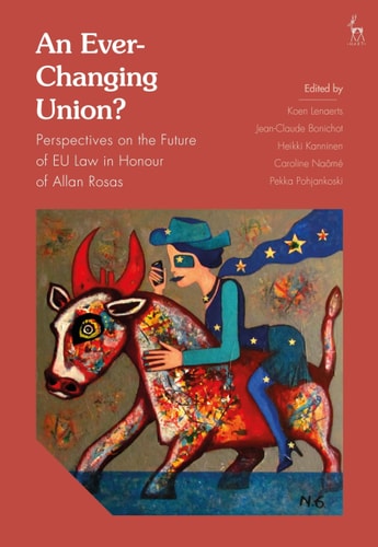 An Ever-Changing Union? Perspectives on the Future of EU Law in Honour of Allan Rosas