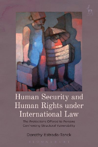 Human Security and Human Rights under International Law: The Protections Offered to Persons Confronting Structural Vulnerability