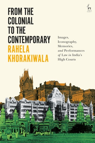 From the Colonial to the Contemporary Images, Iconography, Memories, and Performances of Law in India's High Courts