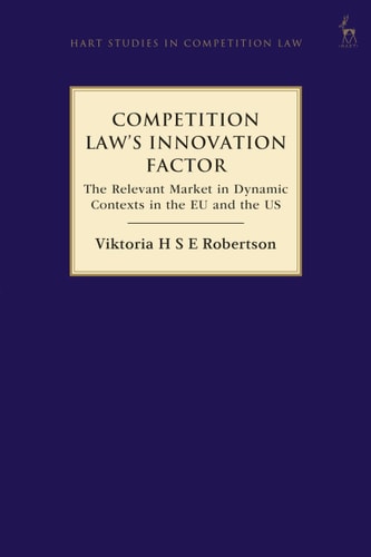 Competition Law’s Innovation Factor The Relevant Market in Dynamic Contexts in the EU and the US