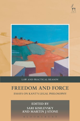 Freedom and Force Essays on Kant’s Legal Philosophy