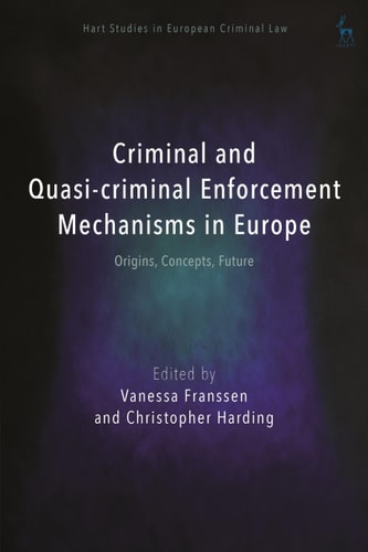 Criminal and Quasi-criminal Enforcement Mechanisms in Europe Origins, Concepts, Future
