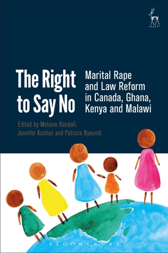 The Right to Say No Marital Rape and Law Reform in Canada, Ghana, Kenya and Malawi