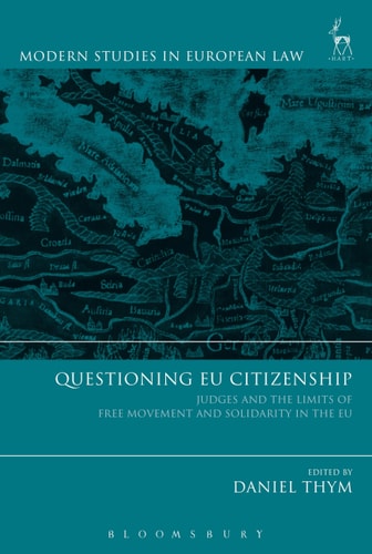 Questioning EU Citizenship Judges and the Limits of Free Movement and Solidarity in the EU