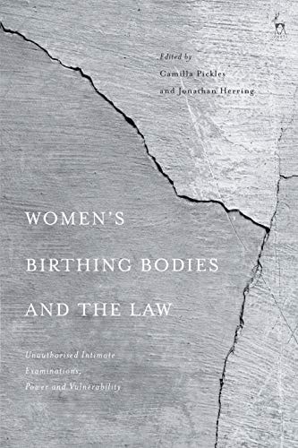 Women’s Birthing Bodies and the Law Unauthorised Intimate Examinations, Power and Vulnerability