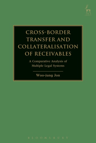 Cross-border Transfer and Collateralisation of Receivables A Comparative Analysis of Multiple Legal Systems