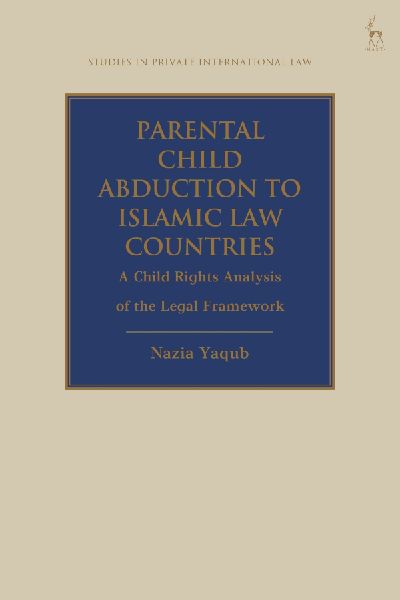 Parental Child Abduction to Islamic Law Countries: A Child Rights Analysis of the Legal Framework