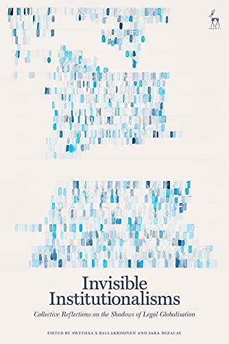 Invisible Institutionalisms Collective Reflections on the Shadows of Legal Globalisation