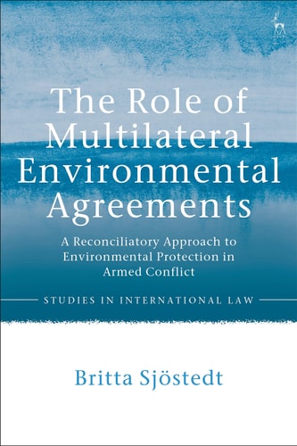 The Role of Multilateral Environmental Agreements A Reconciliatory Approach to Environmental Protection in Armed Conflict