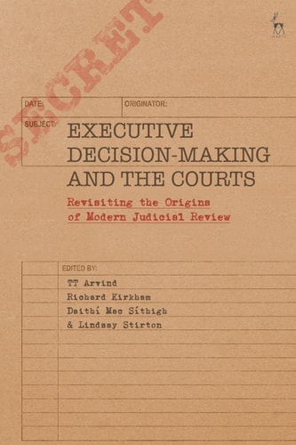 Executive Decision-Making and the Courts Revisiting the Origins of Modern Judicial Review