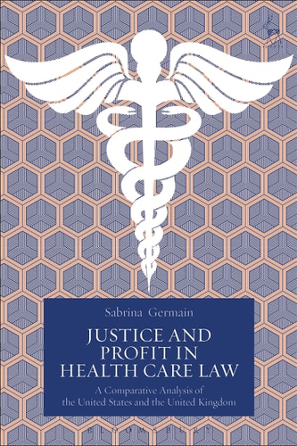 Justice and Profit in Health Care Law A Comparative Analysis of the United States and the United Kingdom