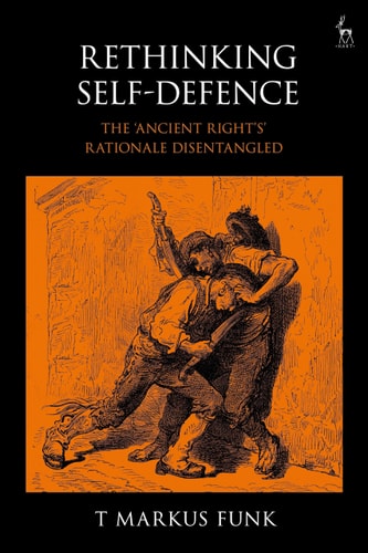 Rethinking Self-Defence The 'Ancient Right's' Rationale Disentangled