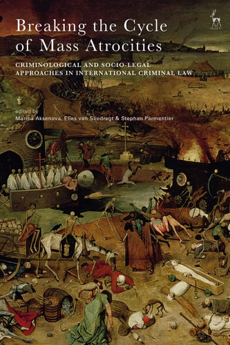 Breaking the Cycle of Mass Atrocities Criminological and Socio-Legal Approaches in International Criminal Law