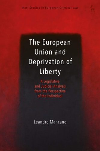 The European Union and Deprivation of Liberty A Legislative and Judicial Analysis from the Perspective of the Individual