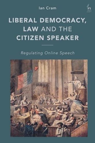 Liberal Democracy, Law and the Citizen Speaker Regulating Online Speech