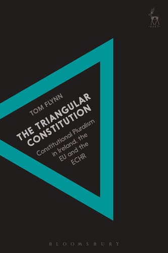 The Triangular Constitution Constitutional Pluralism in Ireland, the EU and the ECHR